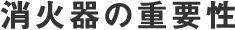 消火器の重要性