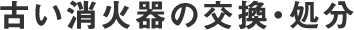 古い消火器の交換・処分